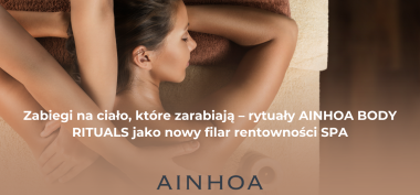 Zabiegi na ciało, które zarabiają – rytuały AINHOA BODY RITUALS jako nowy filar rentowności SPA